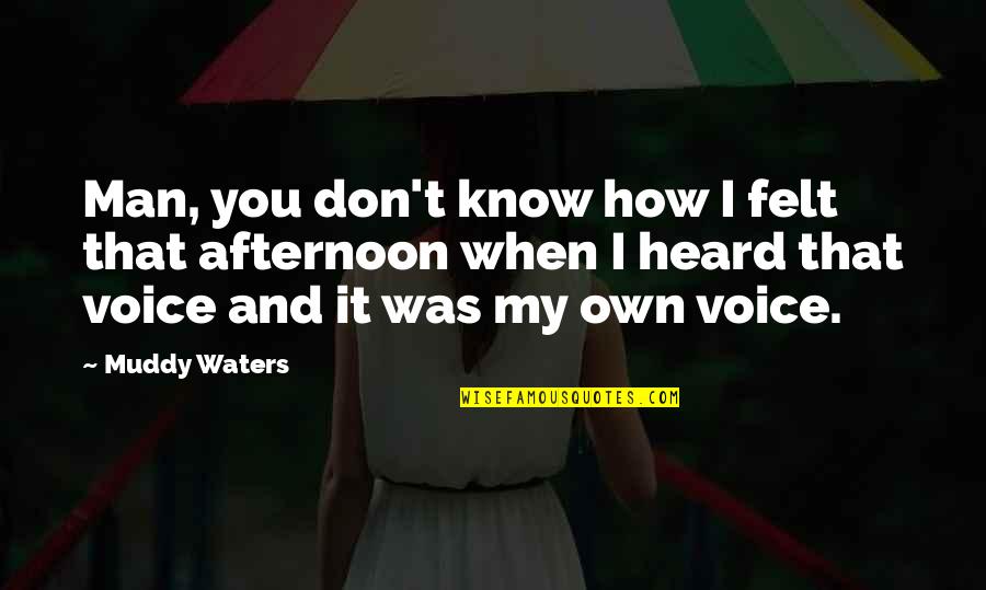 Portarse Quotes By Muddy Waters: Man, you don't know how I felt that Portarse Quotes By Muddy Waters: Man, you don't know how I felt that