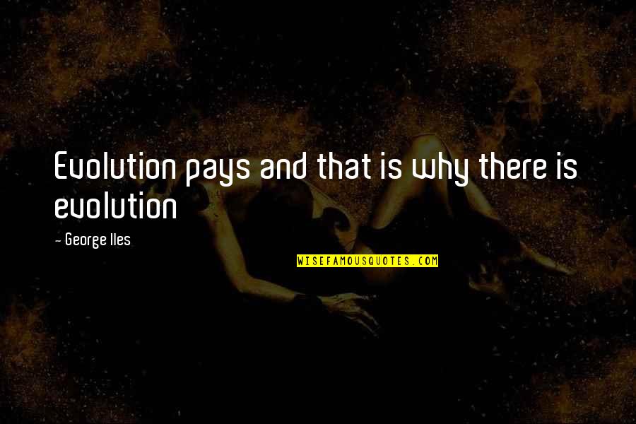 Portasse Quotes By George Iles: Evolution pays and that is why there is