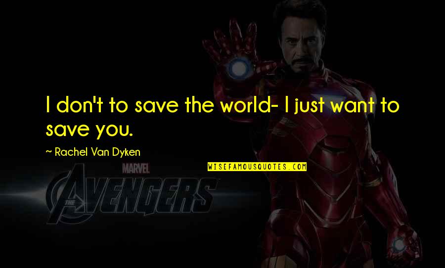 Portateis Quotes By Rachel Van Dyken: I don't to save the world- I just Portateis Quotes By Rachel Van Dyken: I don't to save the world- I just