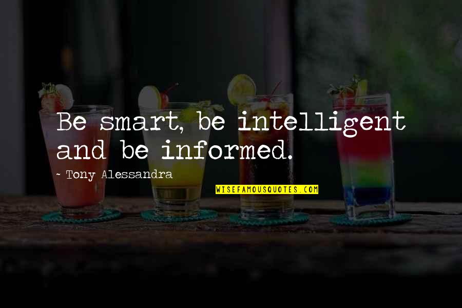 Portato Bowing Quotes By Tony Alessandra: Be smart, be intelligent and be informed.