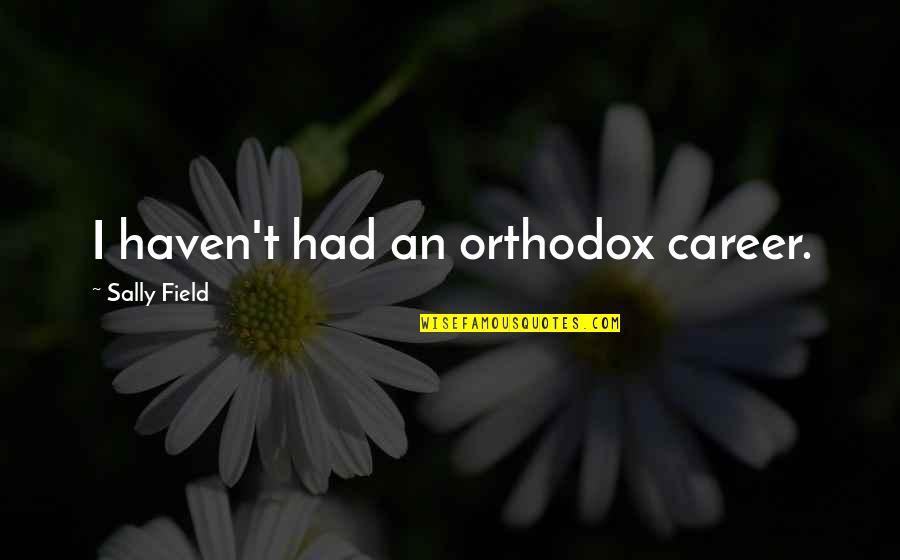 Portcullis'd Quotes By Sally Field: I haven't had an orthodox career.