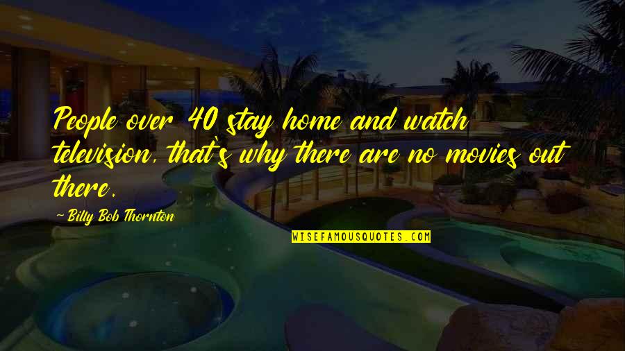 Porte Diferente Quotes By Billy Bob Thornton: People over 40 stay home and watch television,