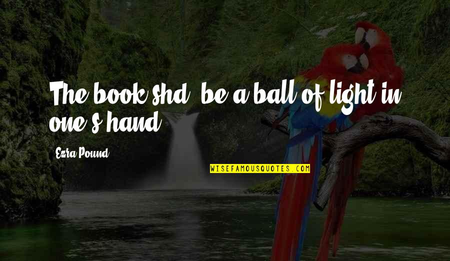 Porte Diferente Quotes By Ezra Pound: The book shd. be a ball of light