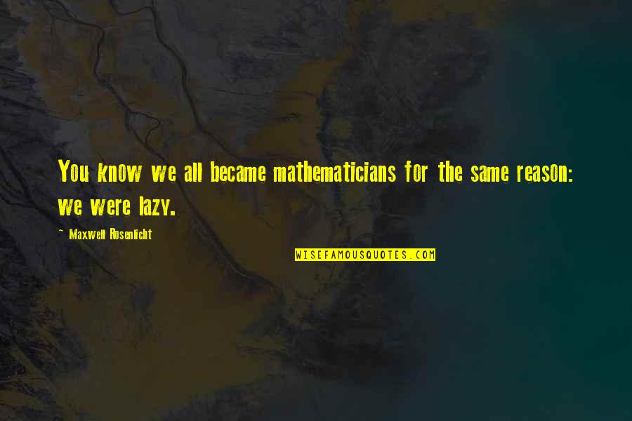 Porte Diferente Quotes By Maxwell Rosenlicht: You know we all became mathematicians for the
