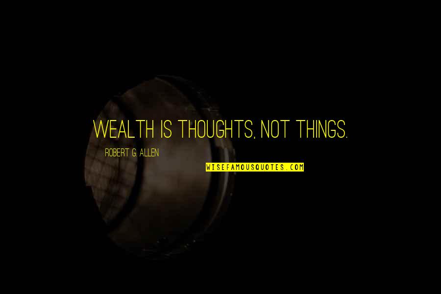 Porte Diferente Quotes By Robert G. Allen: Wealth is thoughts, not things.