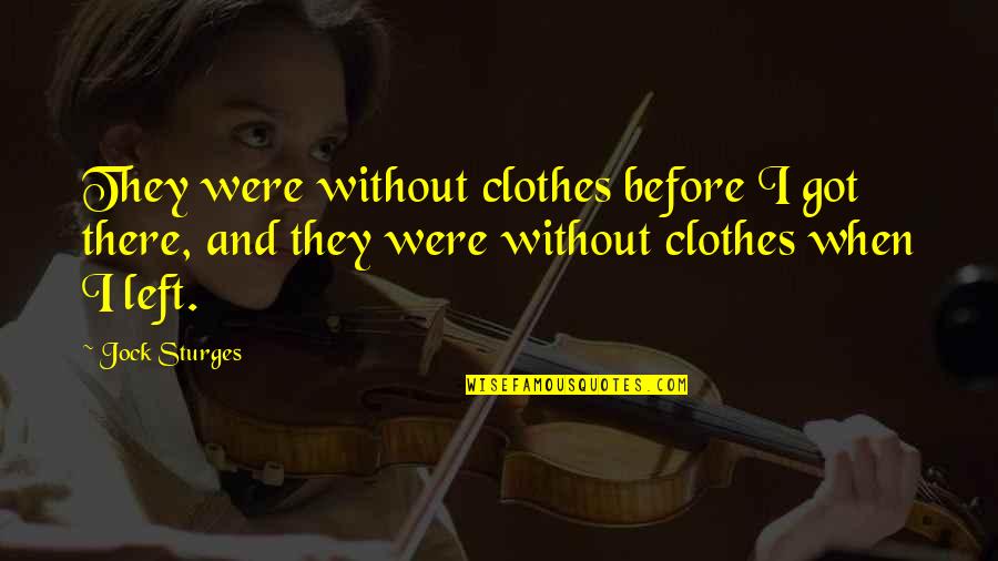 Ported Vacuum Quotes By Jock Sturges: They were without clothes before I got there, Ported Vacuum Quotes By Jock Sturges: They were without clothes before I got there,