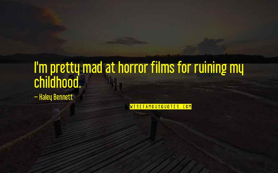 Portelli Bruno Quotes By Haley Bennett: I'm pretty mad at horror films for ruining Portelli Bruno Quotes By Haley Bennett: I'm pretty mad at horror films for ruining
