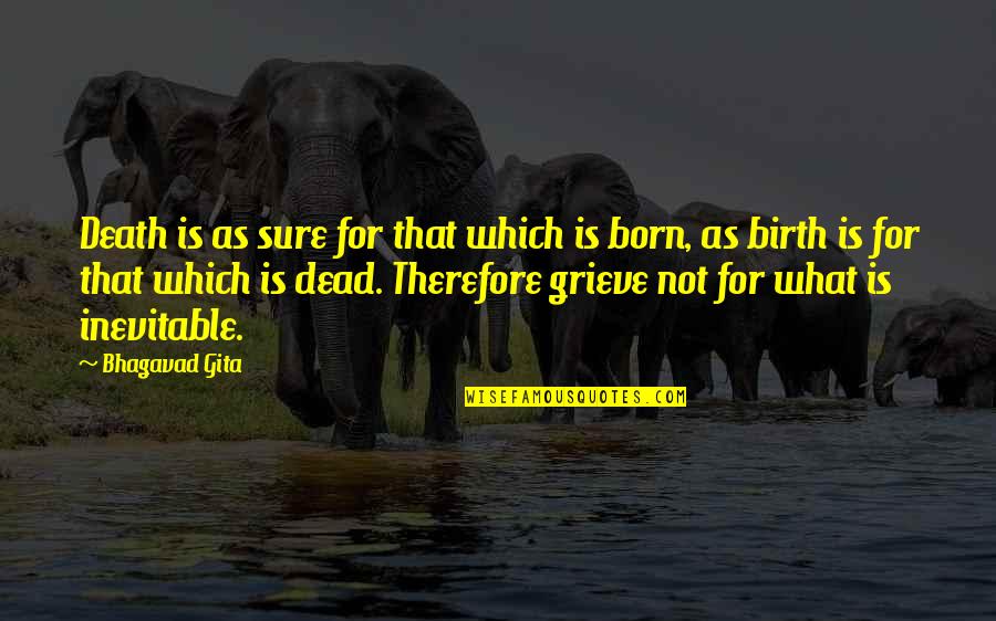 Portelos Quotes By Bhagavad Gita: Death is as sure for that which is Portelos Quotes By Bhagavad Gita: Death is as sure for that which is