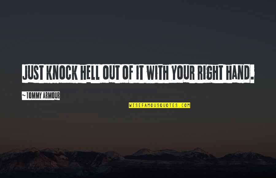 Portenos Quotes By Tommy Armour: Just knock hell out of it with your