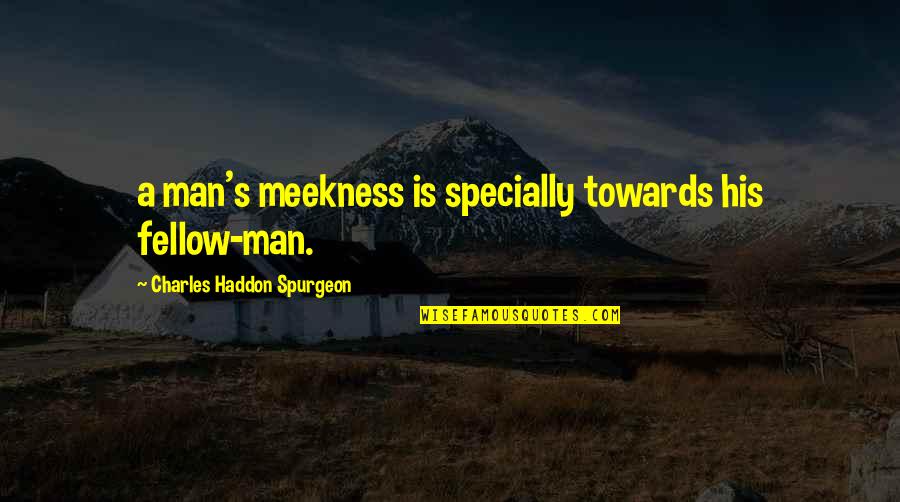 Portentosos Quotes By Charles Haddon Spurgeon: a man's meekness is specially towards his fellow-man. Portentosos Quotes By Charles Haddon Spurgeon: a man's meekness is specially towards his fellow-man.