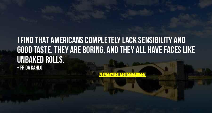 Porter Scavo Quotes By Frida Kahlo: I find that Americans completely lack sensibility and