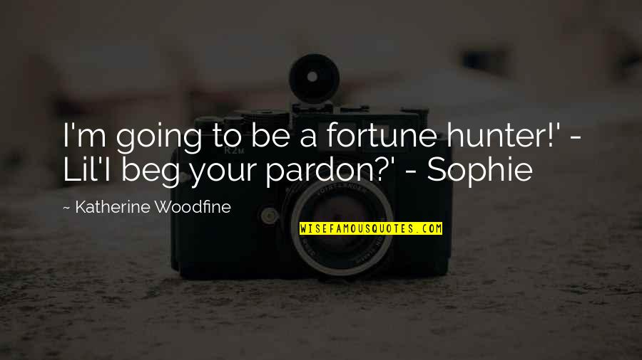 Portera Quotes By Katherine Woodfine: I'm going to be a fortune hunter!' -