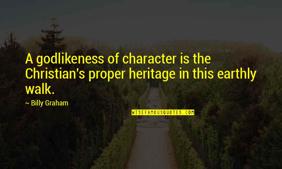 Porterhouse Vs T Bone Quotes By Billy Graham: A godlikeness of character is the Christian's proper