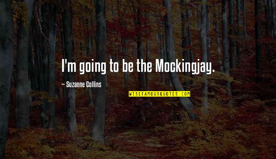 Porteurs Mauvaises Quotes By Suzanne Collins: I'm going to be the Mockingjay.