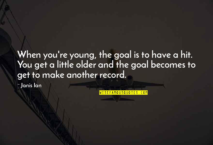 Porteus And Son Quotes By Janis Ian: When you're young, the goal is to have Porteus And Son Quotes By Janis Ian: When you're young, the goal is to have