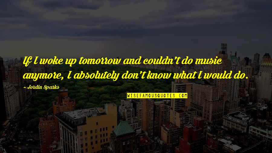 Porteuse De Projet Quotes By Jordin Sparks: If I woke up tomorrow and couldn't do