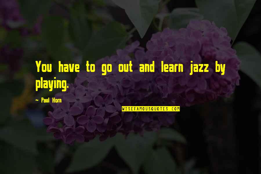 Portfolio Construction Quotes By Paul Horn: You have to go out and learn jazz