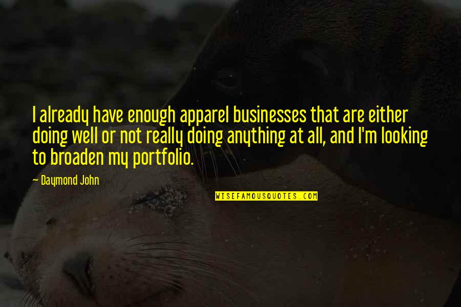 Portfolio Quotes By Daymond John: I already have enough apparel businesses that are