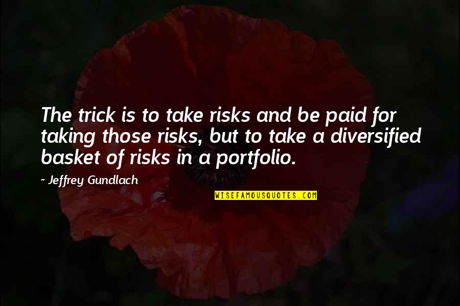 Portfolio Quotes By Jeffrey Gundlach: The trick is to take risks and be