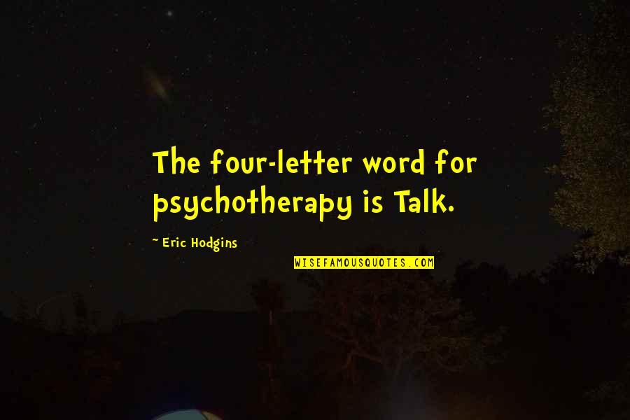 Porthaven Quotes By Eric Hodgins: The four-letter word for psychotherapy is Talk.