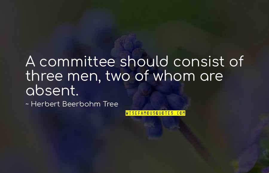 Porthole Quotes By Herbert Beerbohm Tree: A committee should consist of three men, two