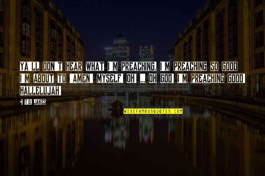 Porthouse Academy Quotes By T.D. Jakes: Ya'll don't hear what I'm preaching. I'm preaching