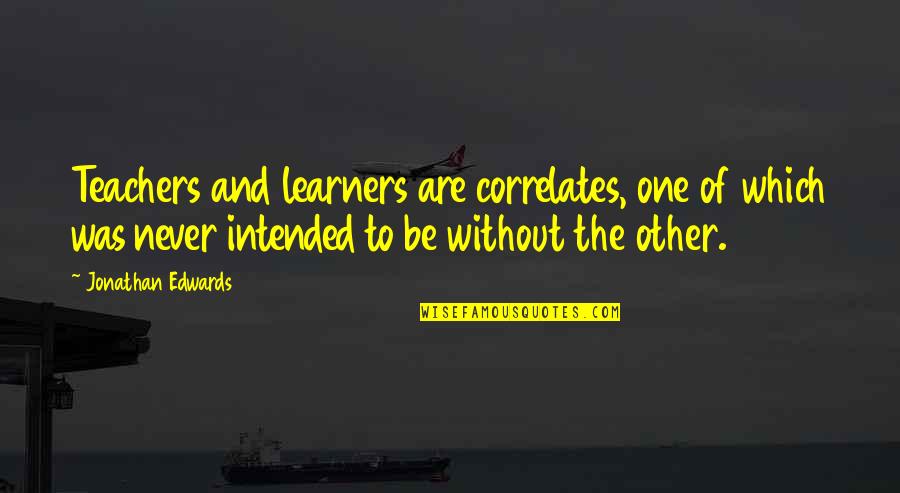 Porthouse Theater Quotes By Jonathan Edwards: Teachers and learners are correlates, one of which