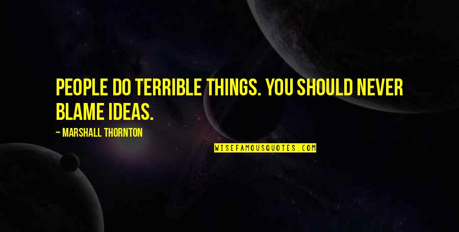 Portia And Nerissa Friendship Quotes By Marshall Thornton: People do terrible things. You should never blame Portia And Nerissa Friendship Quotes By Marshall Thornton: People do terrible things. You should never blame