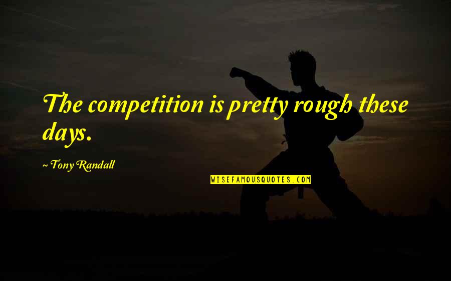 Portia Important Quotes By Tony Randall: The competition is pretty rough these days.