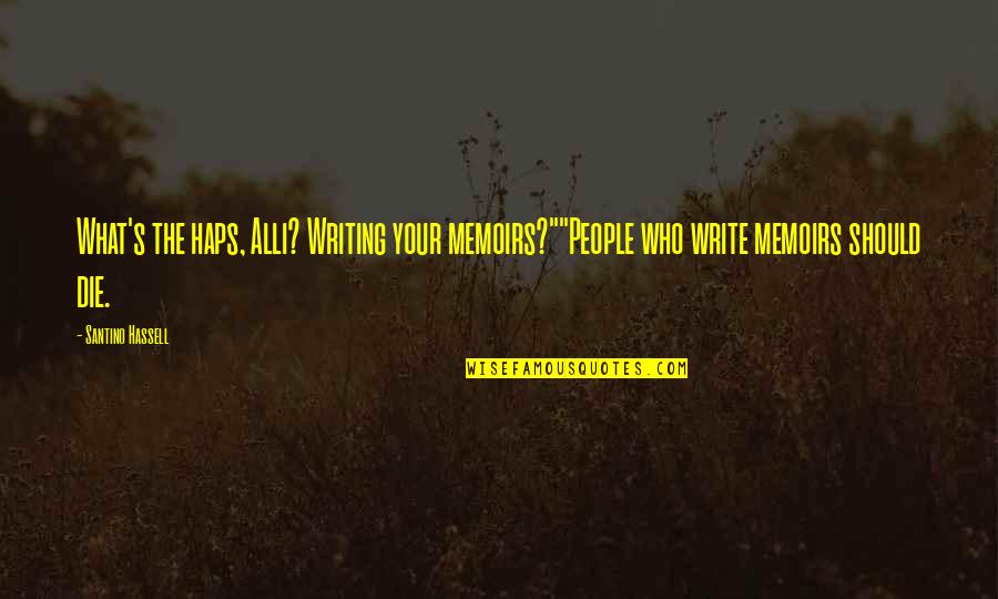 Portia Merchant Of Venice Quotes By Santino Hassell: What's the haps, Alli? Writing your memoirs?""People who