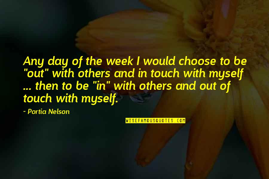 Portia Nelson Quotes By Portia Nelson: Any day of the week I would choose