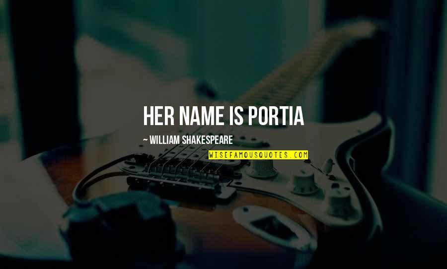 Portia Quotes By William Shakespeare: Her name is Portia