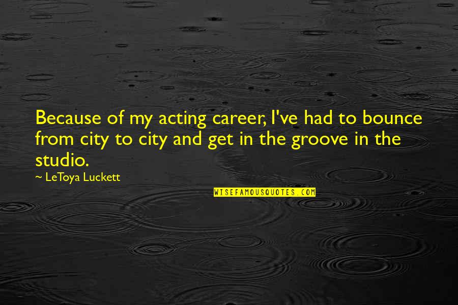 Portia Simpson Quotes By LeToya Luckett: Because of my acting career, I've had to