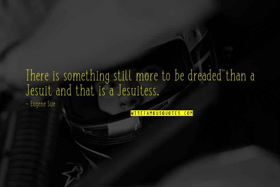 Portias Quality Quotes By Eugene Sue: There is something still more to be dreaded