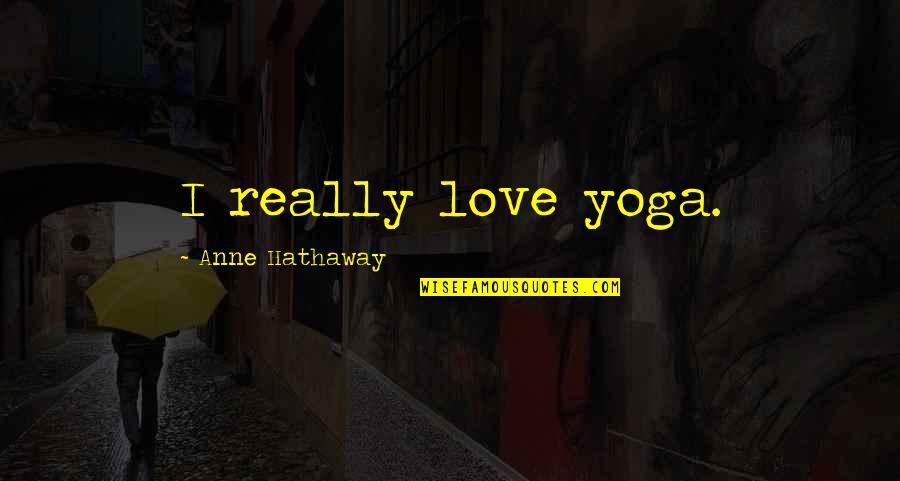 Portias Role Quotes By Anne Hathaway: I really love yoga.