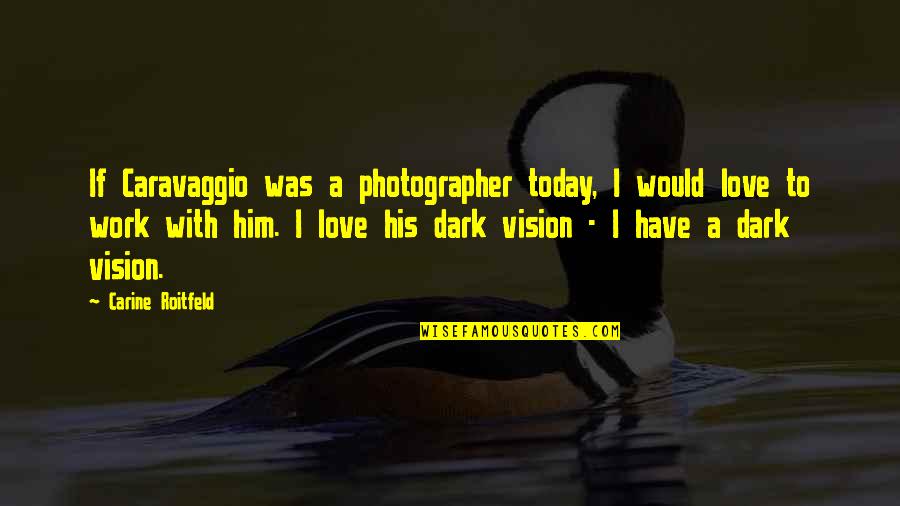 Portier Cove Quotes By Carine Roitfeld: If Caravaggio was a photographer today, I would