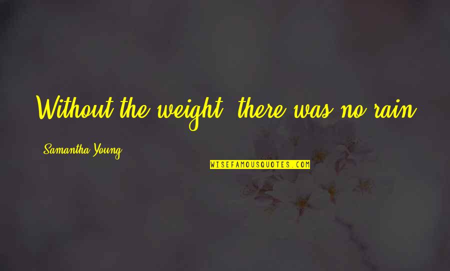 Portieres Pronunciation Quotes By Samantha Young: Without the weight, there was no rain Portieres Pronunciation Quotes By Samantha Young: Without the weight, there was no rain
