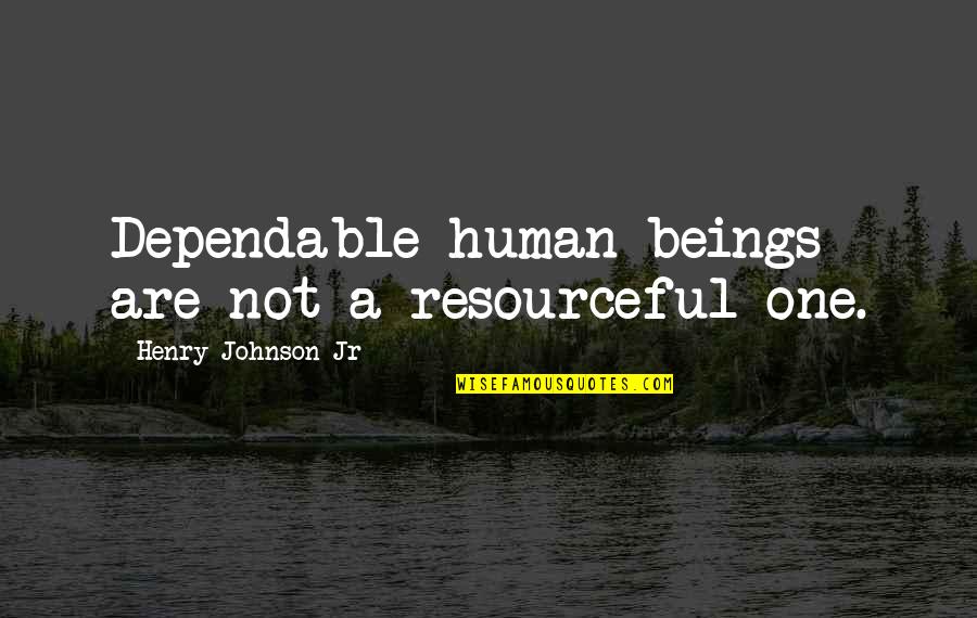 Portieri Hoxha Quotes By Henry Johnson Jr: Dependable human beings are not a resourceful one. Portieri Hoxha Quotes By Henry Johnson Jr: Dependable human beings are not a resourceful one.