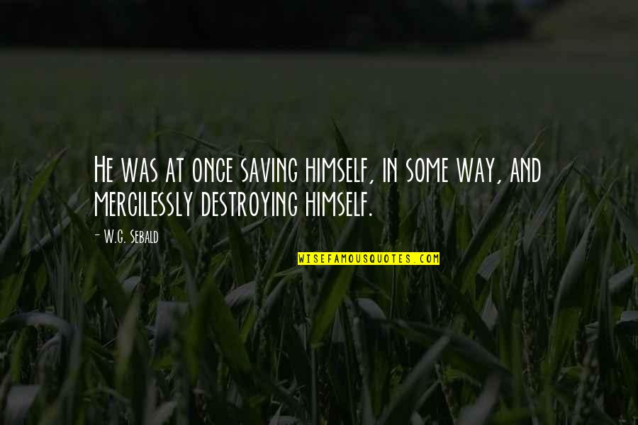 Portile De Fier Quotes By W.G. Sebald: He was at once saving himself, in some
