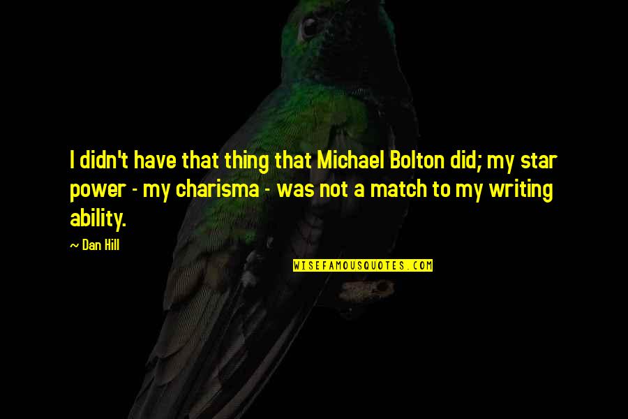 Portile Ocnei Quotes By Dan Hill: I didn't have that thing that Michael Bolton