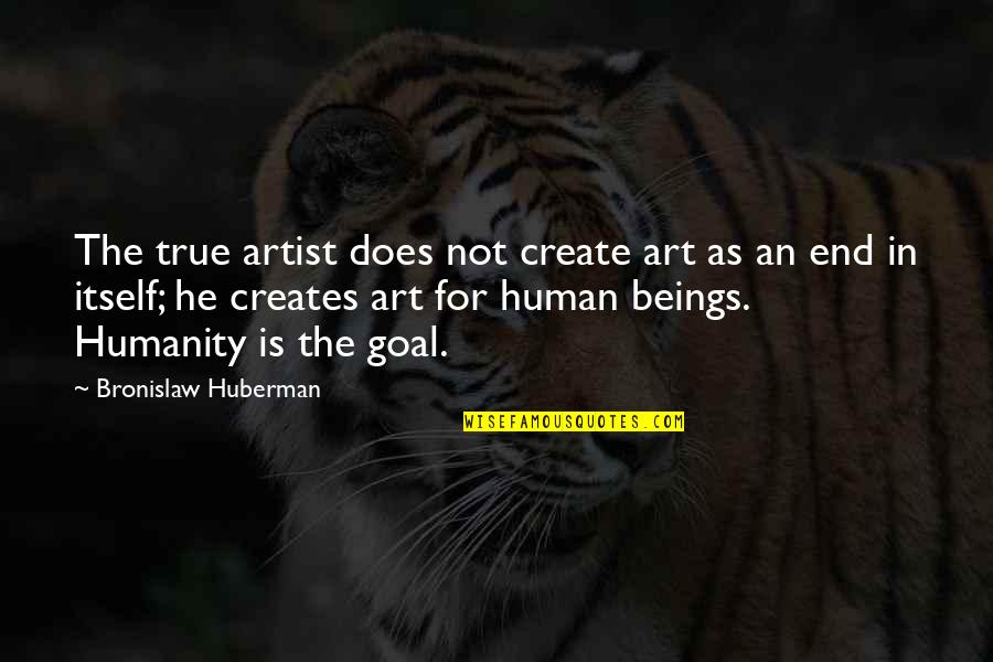 Portile Regatului Quotes By Bronislaw Huberman: The true artist does not create art as