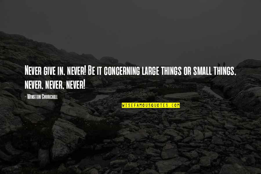 Portile Regatului Quotes By Winston Churchill: Never give in, never! Be it concerning large