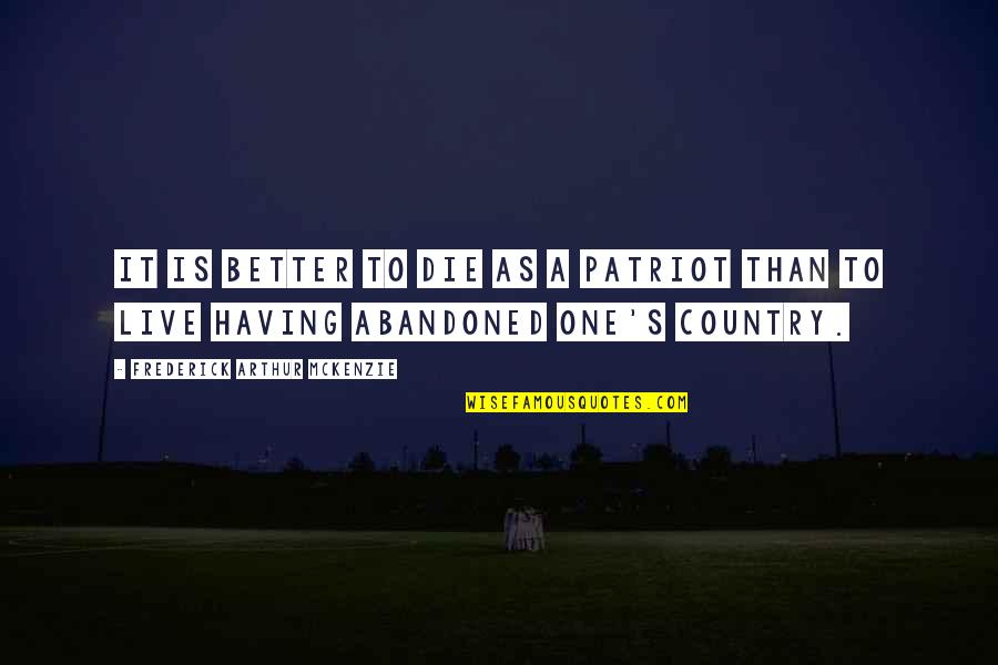 Portinari Quartzite Quotes By Frederick Arthur Mckenzie: It is better to die as a patriot Portinari Quartzite Quotes By Frederick Arthur Mckenzie: It is better to die as a patriot