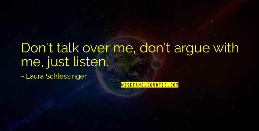 Portinari Quartzite Quotes By Laura Schlessinger: Don't talk over me, don't argue with me, Portinari Quartzite Quotes By Laura Schlessinger: Don't talk over me, don't argue with me,