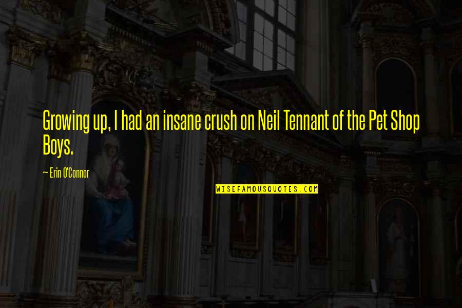 Portioli Gusto Quotes By Erin O'Connor: Growing up, I had an insane crush on