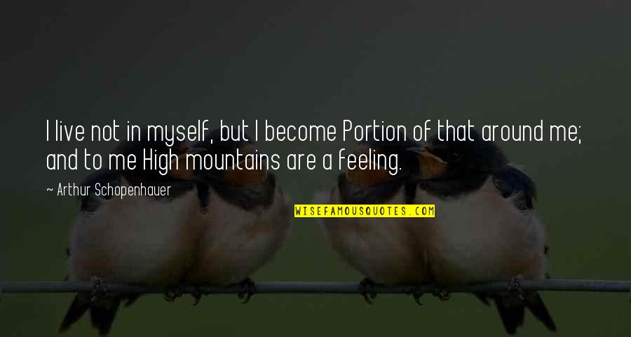 Portion Quotes By Arthur Schopenhauer: I live not in myself, but I become