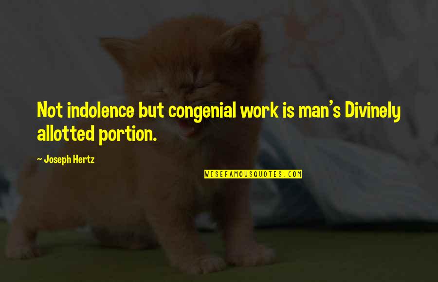 Portion Quotes By Joseph Hertz: Not indolence but congenial work is man's Divinely
