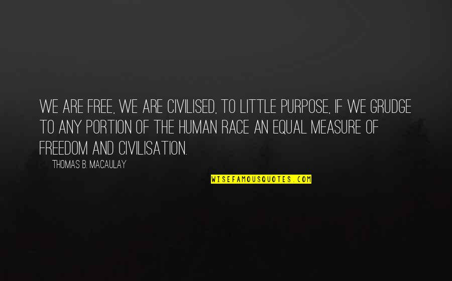 Portion Quotes By Thomas B. Macaulay: We are free, we are civilised, to little