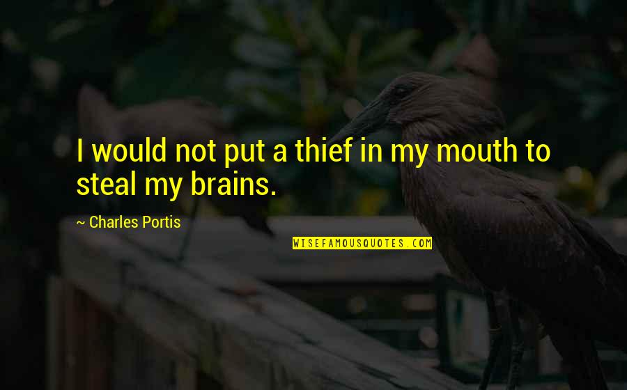 Portis Quotes By Charles Portis: I would not put a thief in my