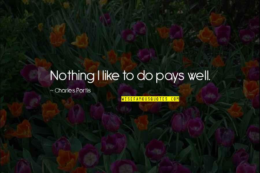 Portis Quotes By Charles Portis: Nothing I like to do pays well.